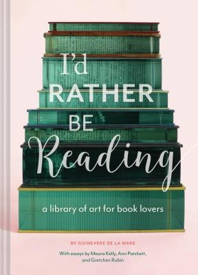 I'd Rather Be Reading: A Library of Art for Book Lovers (Gifts for Book Lovers, Gifts for Librarians, Book Club Gift) by De La Mare, Guinevere