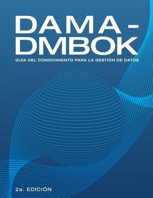 Dama-Dmbok: Guía Del Conocimiento Para La Gestión De Datos by International, Dama