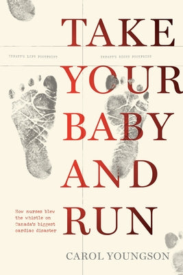 Take Your Baby and Run: How Nurses Blew the Whistle on Canada's Biggest Cardiac Disaster Paperback Great Plains Press