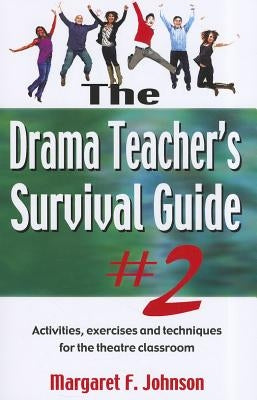 Drama Teacher's Survival Guide--Volume 2: Activities, Exercises, and Techniques for the Theatre Classroom by Johnson, Margaret F.