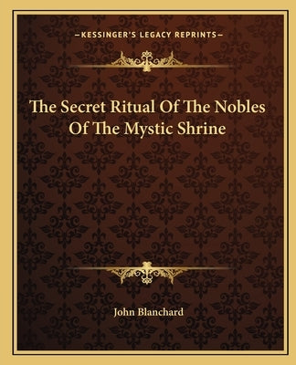 The Secret Ritual of the Nobles of the Mystic Shrine Paperback Kessinger Publishing