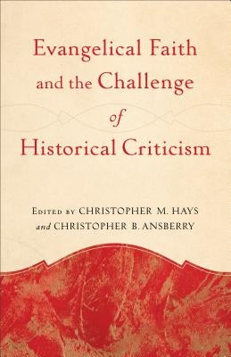 Evangelical Faith and the Challenge of Historical Criticism by Hays, Christopher M.