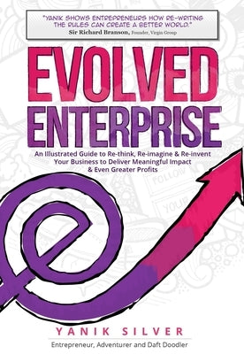 Evolved Enterprise: An Illustrated Guide to Re-Think, Re-Imagine and Re-Invent Your Business to Deliver Meaningful Impact & Even Greater P by Silver, Yanik