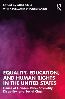 Equality, Education, and Human Rights in the United States: Issues of Gender, Race, Sexuality, Disability, and Social Class by Cole, Mike