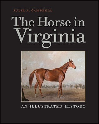 The Horse in Virginia: An Illustrated History by Campbell, Julie A.