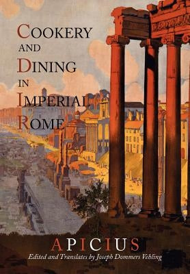 Cookery And Dining In Imperial Rome: A Bibliography, Critical Review and Translation of Apicius De Re Coquinaria Paperback Martino Fine Books