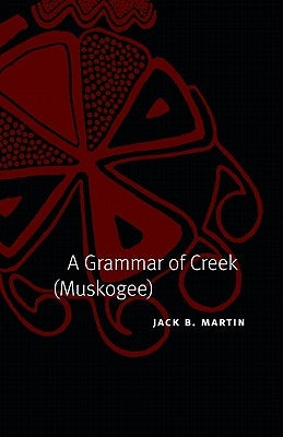 A Grammar of Creek (Muskogee) by Martin, Jack B.