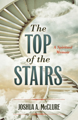 The Top of the Stairs: A Spiritual Memoir by McClure, Joshua A.