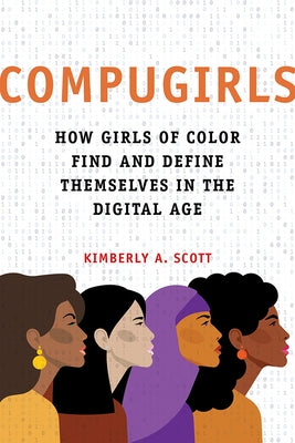 Compugirls: How Girls of Color Find and Define Themselves in the Digital Age by Scott, Kimberly A.