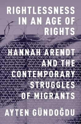 Rightlessness in an Age of Rights: Hannah Arendt and the Contemporary Struggles of Migrants Paperback Oxford University Press, USA