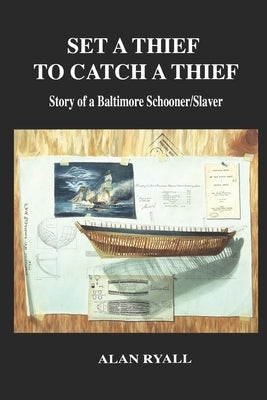 Set a Thief to Catch a Thief: Story of a Baltimore Schooner/Slaver Paperback Independently Published