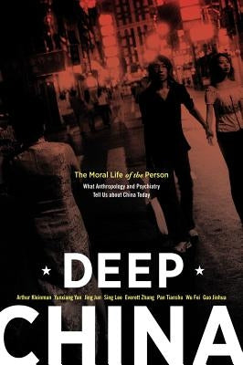 Deep China: The Moral Life of the Person by Kleinman, Arthur