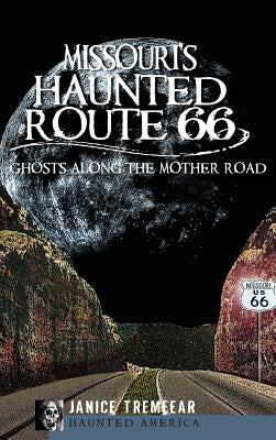 Missouri's Haunted Route 66: Ghosts Along the Mother Road by Tremeear, Janice