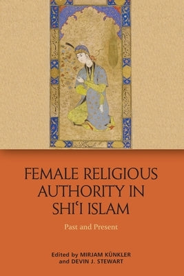 Female Religious Authority in Shi'i Islam: A Comparative History by Kunkler, Mirjam