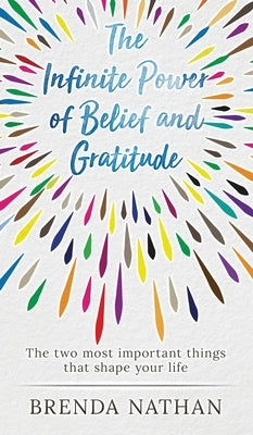 The Infinite Power of Belief and Gratitude: The Two Most Important Things That Shape Your Life by Nathan, Brenda
