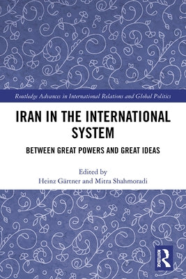 Iran in the International System: Between Great Powers and Great Ideas by Gärtner, Heinz