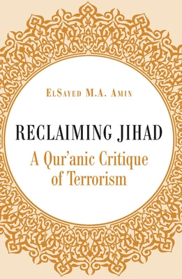 Reclaiming Jihad: A Qur'anic Critique of Terrorism by Amin, Elsayed