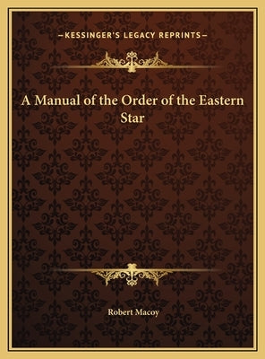 A Manual of the Order of the Eastern Star by Macoy, Robert