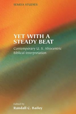 Yet with a Steady Beat: Contemporary U.S. Afrocentric Biblical Interpretation Paperback Society of Biblical Literature