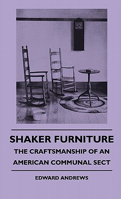 Shaker Furniture - The Craftsmanship Of An American Communal Sect by Andrews, Edward