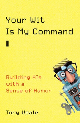 Your Wit Is My Command: Building Ais with a Sense of Humor by Veale, Tony