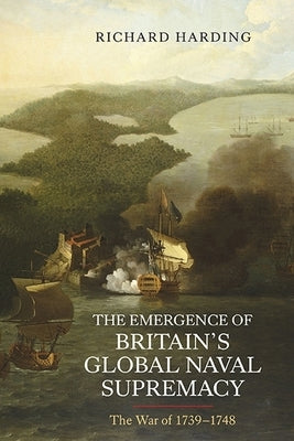 The Emergence of Britain's Global Naval Supremacy: The War of 1739-1748 Paperback Boydell Press