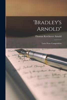 'Bradley's Arnold": Latin Prose Composition by Arnold, Thomas Kerchever 1800-1853