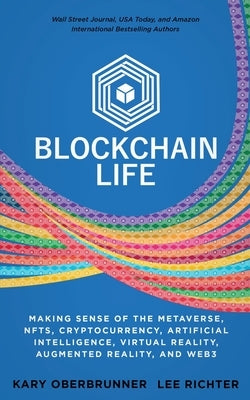 Blockchain Life: Making Sense of the Metaverse, NFTs, Cryptocurrency, Virtual Reality, Augmented Reality, and Web3 by Oberbrunner, Kary