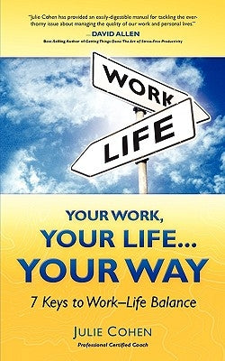 Your Work, Your Life...Your Way: 7 Keys to Work-Life Balance by Cohen, Pcc Julie