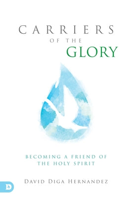 Carriers of the Glory: Becoming a Friend of the Holy Spirit Paperback Destiny Image Incorporated