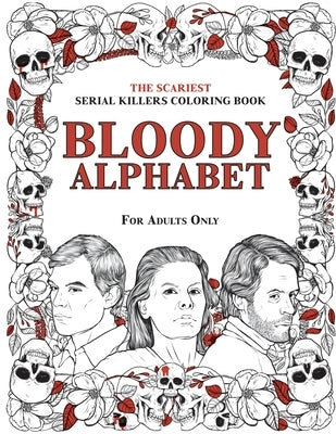 Bloody Alphabet: The Scariest Serial Killers Coloring Book. A True Crime Adult Gift - Full of Famous Murderers. For Adults Only. by Berry, Brian