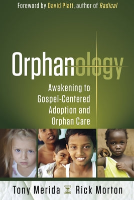 Orphanology: Awakening to Gospel-Centered Adoption and Orphan Care by Merida, Tony