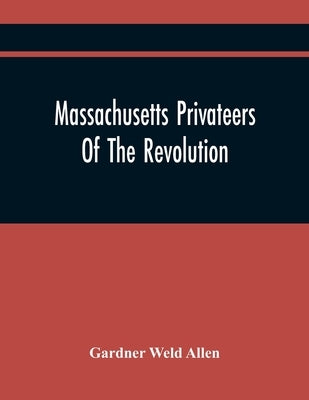 Massachusetts Privateers Of The Revolution Paperback Alpha Edition