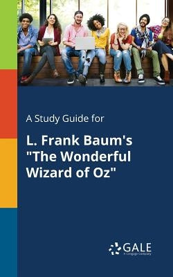 A Study Guide for L. Frank Baum's "The Wonderful Wizard of Oz" by Gale, Cengage Learning