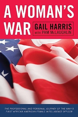 A Woman's War: The Professional and Personal Journey of the Navy's First African American Female Intelligence Officer by Harris, Gail
