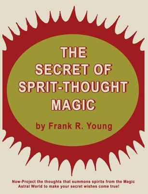 The Secret of Spirit-Thought Magic by Young, Frank Rudolph