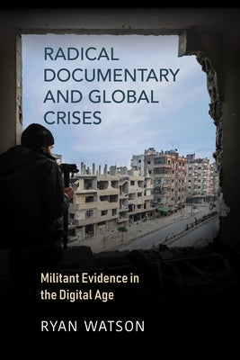 Radical Documentary and Global Crises: Militant Evidence in the Digital Age Paperback Indiana University Press (Ips)