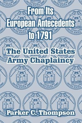 From Its European Antecedents to 1791: The United States Army Chaplaincy Paperback University Press of the Pacific