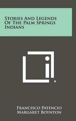 Stories And Legends Of The Palm Springs Indians by Patencio, Francisco