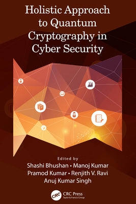 Holistic Approach to Quantum Cryptography in Cyber Security by Bhushan, Shashi