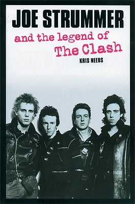 Joe Strummer and the Legend of the Clash by Needs, Kris