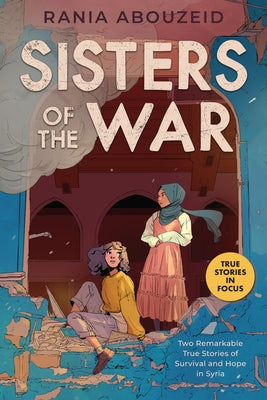 Sisters of the War: Two Remarkable True Stories of Survival and Hope in Syria (Scholastic Focus) Paperback Scholastic Focus