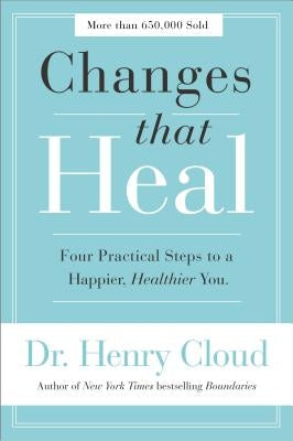 Changes That Heal: Four Practical Steps to a Happier, Healthier You by Cloud, Henry