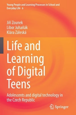 Life and Learning of Digital Teens: Adolescents and Digital Technology in the Czech Republic by Zounek, Ji&#345;í