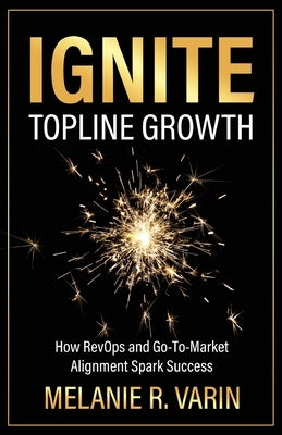 Ignite Topline Growth: How RevOps and Go-To-Market Alignment Spark Success Paperback New Degree Press