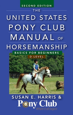 The United States Pony Club Manual of Horsemanship: Basics for Beginners/D Level Howell Books