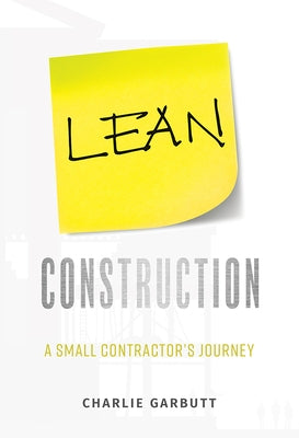 Lean Construction: A Small Contractor's Journey by Garbutt, Charlie