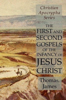 The First and Second Gospels of the Infancy of Jesus Christ: Christian Apocrypha Series Paperback Lulu Press