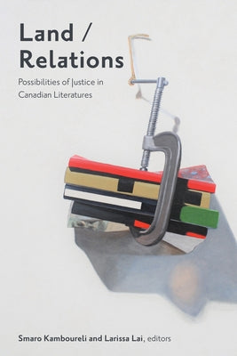 Land/Relations: Possibilities of Justice in Canadian Literatures Paperback Wilfrid Laurier University Press
