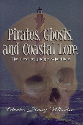 Pirates, Ghosts, and Coastal Lore: The Best of Judge Whedbee by Whedbee, Charles Harry